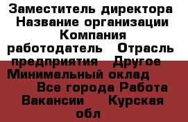 Заместитель директора › Название организации ­ Компания-работодатель › Отрасль предприятия ­ Другое › Минимальный оклад ­ 25 000 - Все города Работа » Вакансии   . Курская обл.